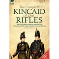 The Complete Kincaid of the Rifles-With the 95th (Rifles) During the Napoleonic Wars: Adventures in the Rifle Brigade & Random Shots from a Rifleman