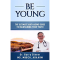 Be Young: The Ultimate Anti-Aging Guide to Maintaining Your Youth