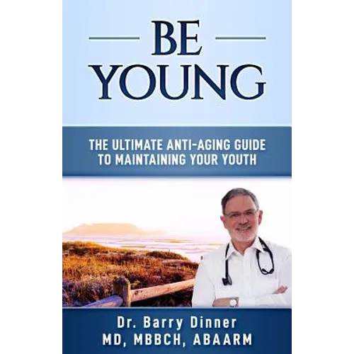 Be Young: The Ultimate Anti-Aging Guide to Maintaining Your Youth