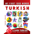 Learn Turkish for Beginners, My First 1000 Words: Bilingual Turkish - English Language Learning Book for Kids & Adults