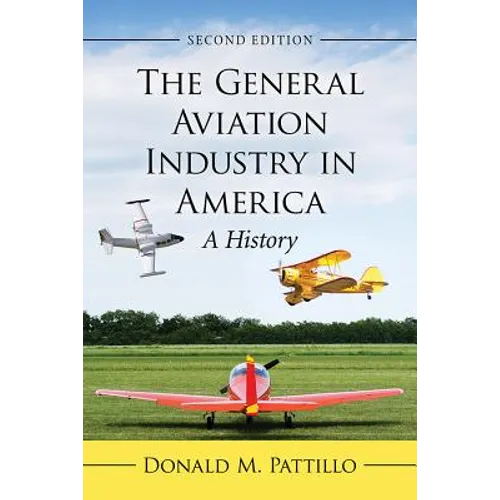 The General Aviation Industry in America: A History, 2d ed.