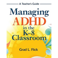 Managing ADHD in the K-8 Classroom: A Teacher′s Guide