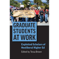 Graduate Students at Work: Exploited Scholars of Neoliberal Higher Ed