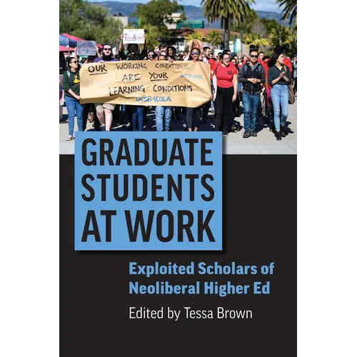 Graduate Students at Work: Exploited Scholars of Neoliberal Higher Ed