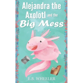 Alejandra the Axolotl and the Big Mess