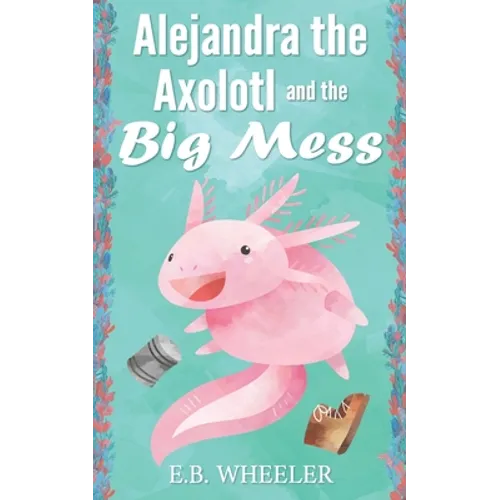 Alejandra the Axolotl and the Big Mess