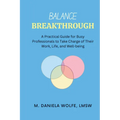 Balance Breakthrough: A Practical Guide for Busy Professionals to Take Charge of Their Work, Life, and Well-being