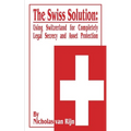 The Swiss Solution: Using Switzerland for Completely Legal Secrecy and Asset Protection