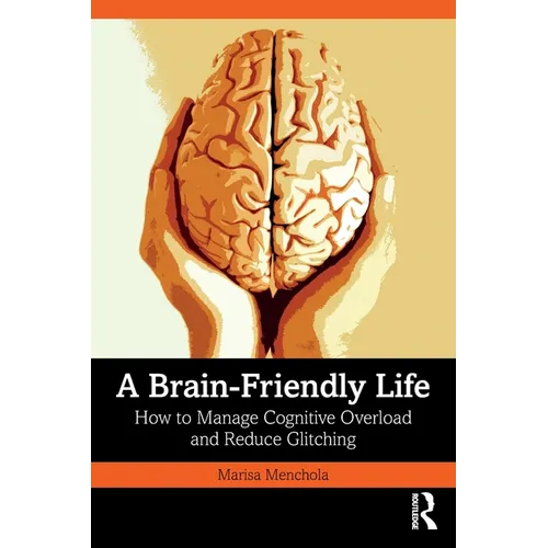 A Brain-Friendly Life: How to Manage Cognitive Overload and Reduce Glitching
