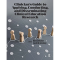Clinician's Guide to Applying, Conducting, and Disseminating Clinical Education Research