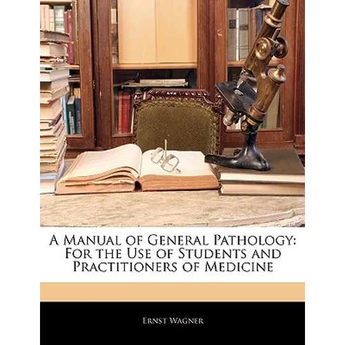 A Manual of General Pathology: For the Use of Students and Practitioners of Medicine