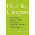 Disability Dialogues: Advocacy, Science, and Prestige in Postwar Clinical Professions