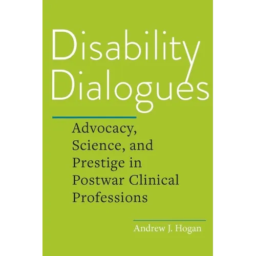 Disability Dialogues: Advocacy, Science, and Prestige in Postwar Clinical Professions