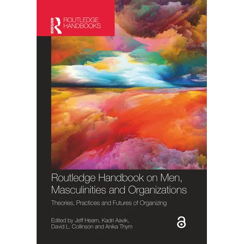 Routledge Handbook on Men, Masculinities and Organizations: Theories, Practices and Futures of Organizing