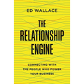 The Relationship Engine: Connecting with the People Who Power Your Business