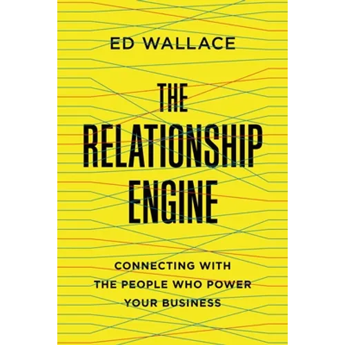 The Relationship Engine: Connecting with the People Who Power Your Business