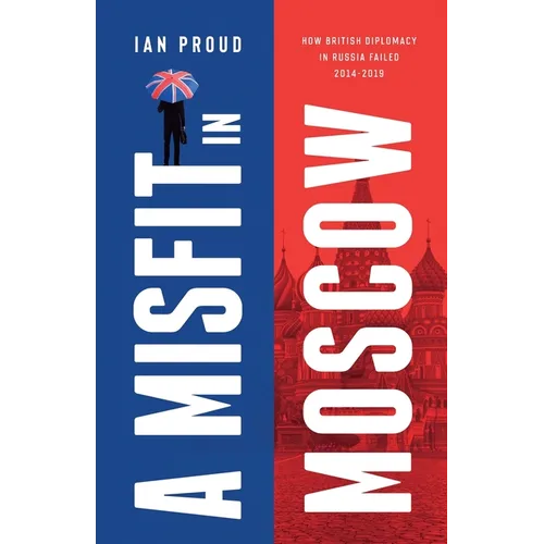 A Misfit In Moscow: How British diplomacy in Russia failed, 2014-2019