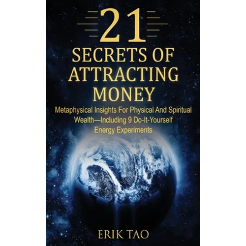 21 Secrets of Attracting Money: Metaphysical Insights For Physical And Spiritual Wealth-Including 9 Do-It-Yourself Energy Experiments