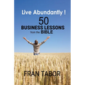 Live Abundantly! 50 Business Lessons from the Bible