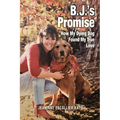 B.J.'s Promise: How My Dying Dog Found My True Love