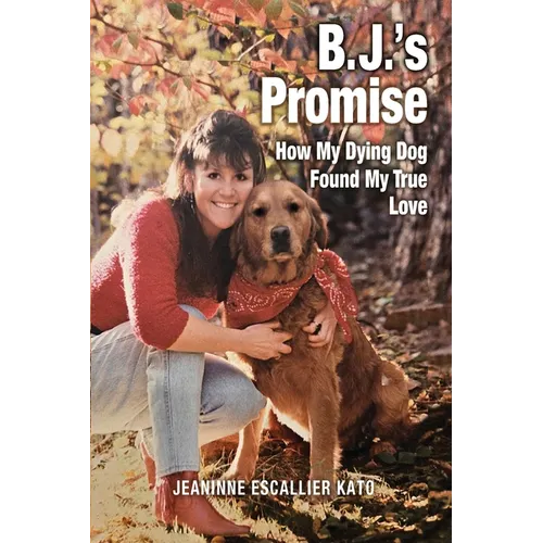 B.J.'s Promise: How My Dying Dog Found My True Love