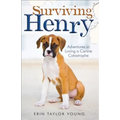 Surviving Henry: Adventures in Loving a Canine Catastrophe