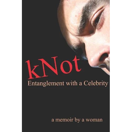 kNot: Entanglement with a Celebrity: a memoir by a woman