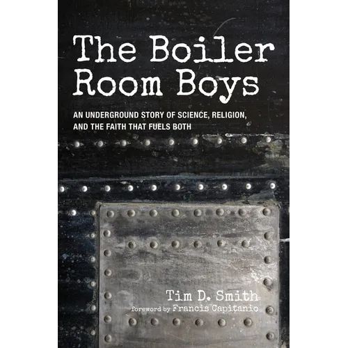 The Boiler Room Boys: An Underground Story of Science, Religion, and the Faith That Fuels Both