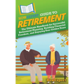 HowExpert Guide to Retirement: The Ultimate Handbook for Successful Retirement Planning, Building Financial Freedom, and Enjoying Your Golden Years