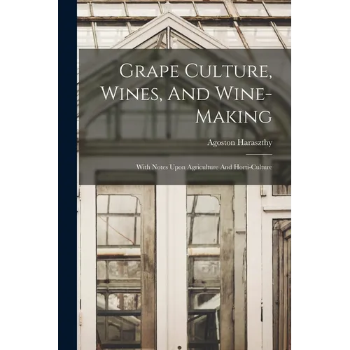 Grape Culture, Wines, And Wine-making: With Notes Upon Agriculture And Horti-culture