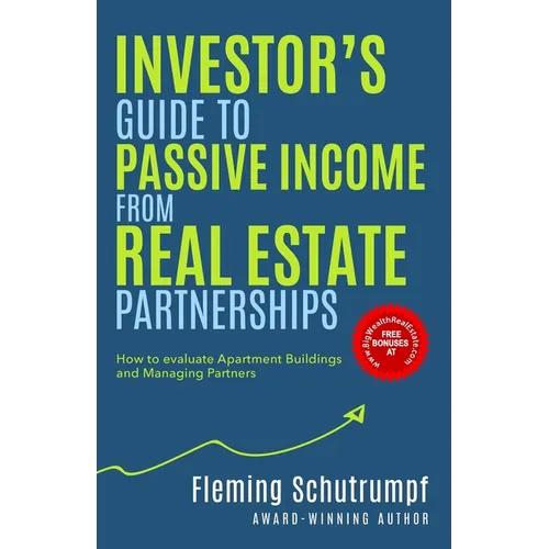 Investor's Guide to Passive Income from Real Estate Partnerships: How to evaluate Apartment Buildings and Managing Partners
