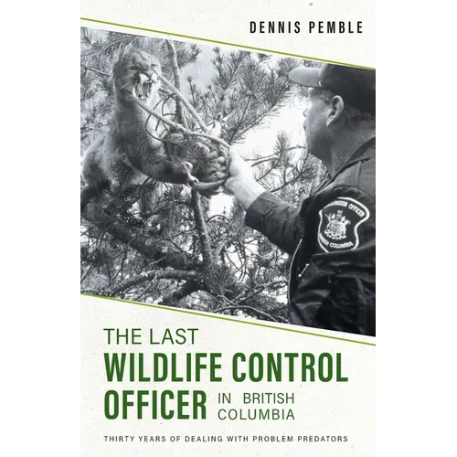 The Last Wildlife Control Officer in British Columbia: Thirty Years of Dealing with Problem Predators