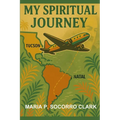 My Spiritual Journey: Tale Of A Brazilian Immigrant: A Memoir