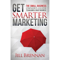 Get Smarter Marketing: The Small Business Owner's Guide to Building a Savvy Business