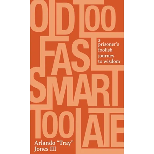 Old Too Fast, Smart Too Late: A Prisoner's Foolish Journey to Wisdom