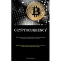 Cryptocurrency: An Essential Guide To Accomplishing Successful Navigation Through The Digital Asset Landscape (Simplifying Cryptocurrency Investments