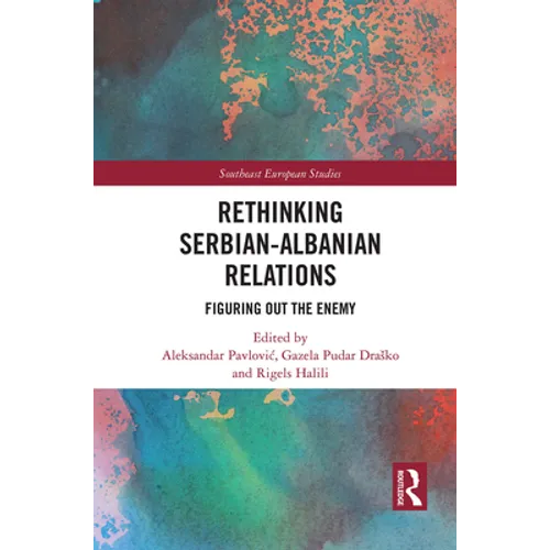 Rethinking Serbian-Albanian Relations: Figuring Out the Enemy