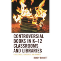 Controversial Books in K-12 Classrooms and Libraries: Challenged, Censored, and Banned