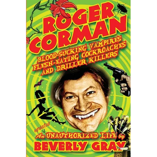 Roger Corman: Blood-Sucking Vampires, Flesh-Eating Cockroaches, and Driller Killers: 3rd edition