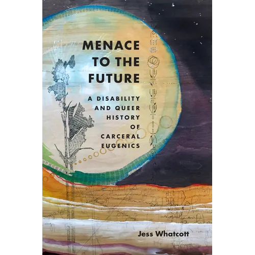 Menace to the Future: A Disability and Queer History of Carceral Eugenics