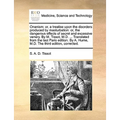 Onanism: Or, a Treatise Upon the Disorders Produced by Masturbation: Or, the Dangerous Effects of Secret and Excessive Venery.