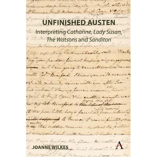 Unfinished Austen: Interpreting Catharine, Lady Susan, the Watsons and Sanditon