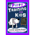 Puppy Training for Kids, Dog Care, Dog Behavior, Dog Grooming, Dog Ownership, Dog Hand Signals, Easy, Fun Training * Fast Results, Cocker Spaniel Pupp