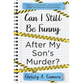 Can I Still Be Funny After My Son's Murder?: Memories and Grief, With a Splash of Sarcasm - My Life Before and After Wyland's Tragic Death