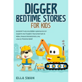 Digger Bedtime Stories for Kids: Exciting Truck and Digger Adventures for Children and Toddlers That Entertain at Night, Reduce Restlessness, and Lead