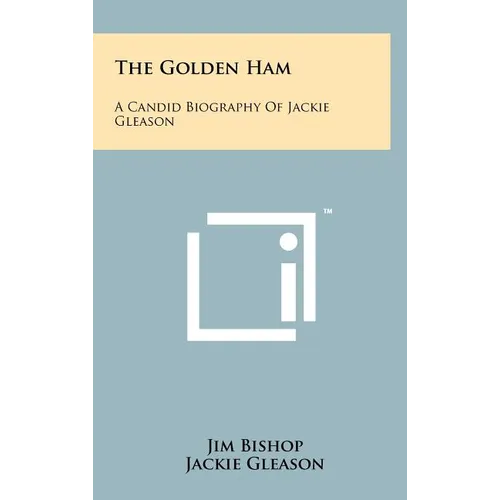 The Golden Ham: A Candid Biography Of Jackie Gleason