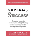 Self Publishing Success: Escape the Slush Pile and Follow Your Writing Dream