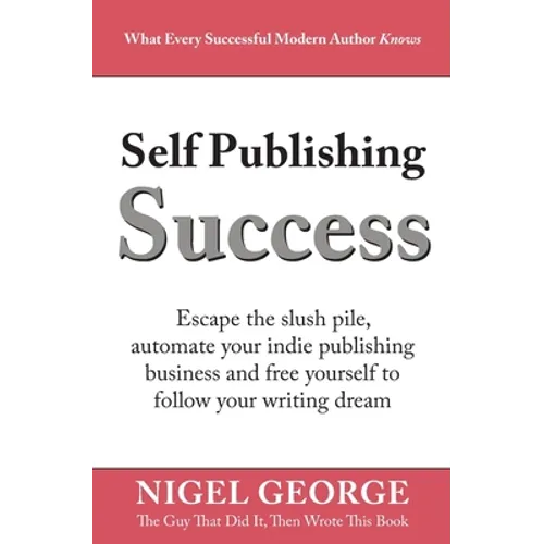 Self Publishing Success: Escape the Slush Pile and Follow Your Writing Dream