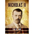 Nicholas II - Tsar to Saint: The ruler that lost a dynasty