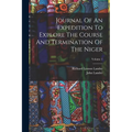 Journal Of An Expedition To Explore The Course And Termination Of The Niger; Volume 1
